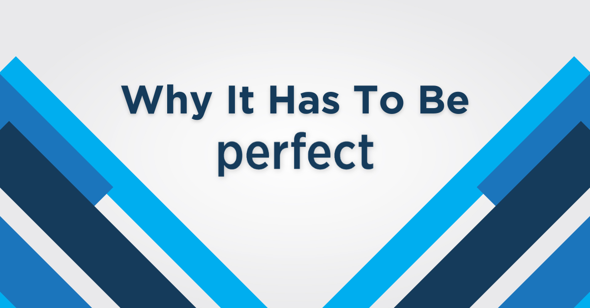 Why It Has To Be perfect